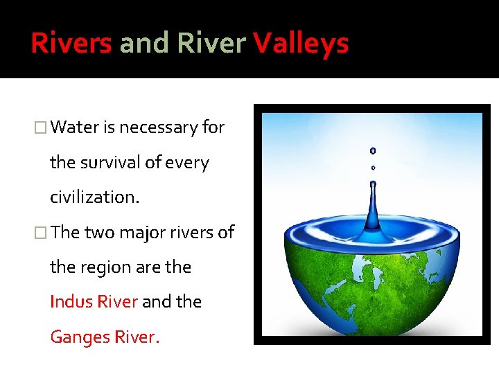 Rivers and River Valleys � Water is necessary for the survival of every civilization.