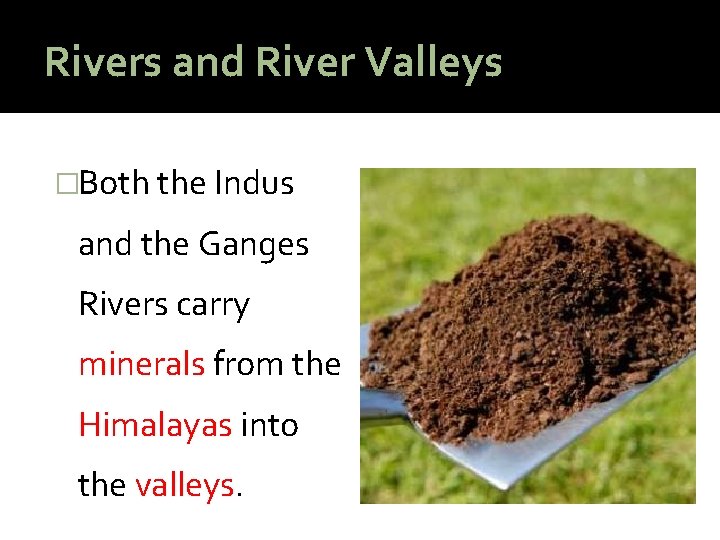 Rivers and River Valleys �Both the Indus and the Ganges Rivers carry minerals from