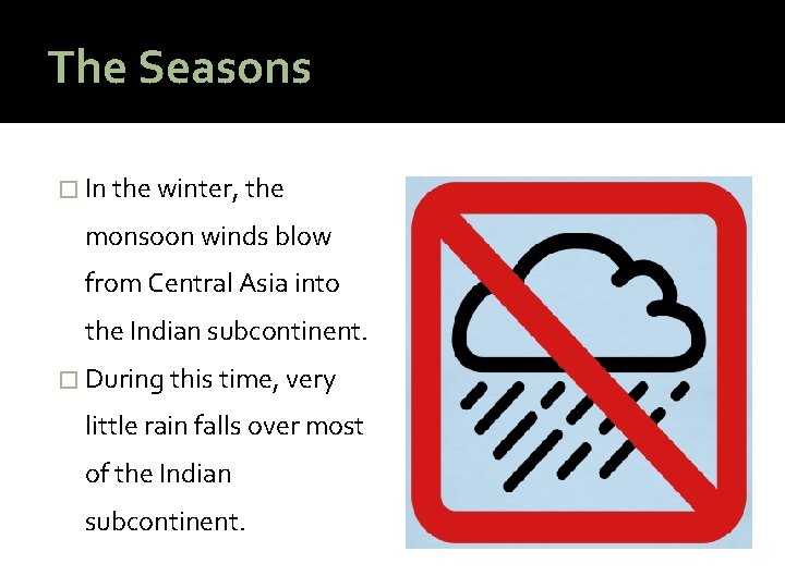 The Seasons � In the winter, the monsoon winds blow from Central Asia into