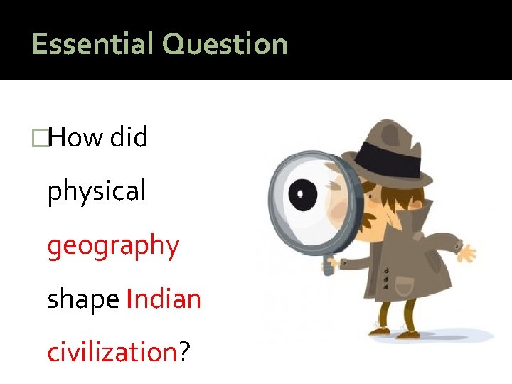 Essential Question �How did physical geography shape Indian civilization? 