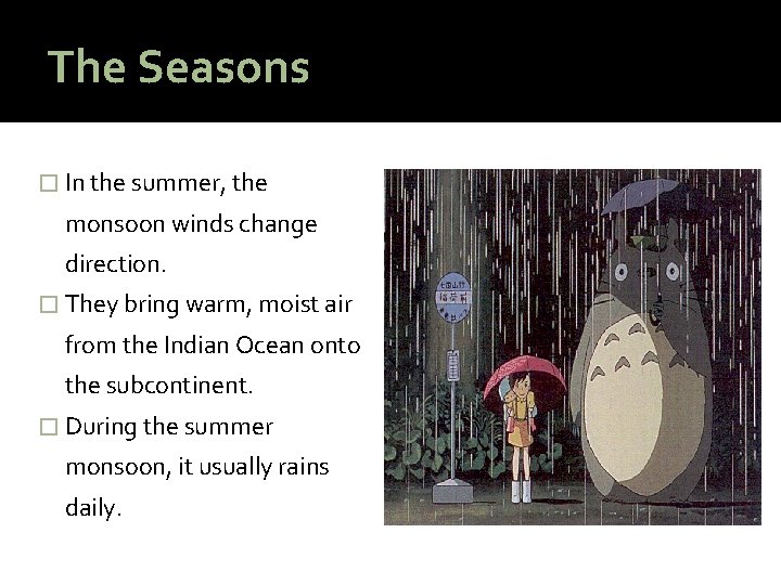 The Seasons � In the summer, the monsoon winds change direction. � They bring