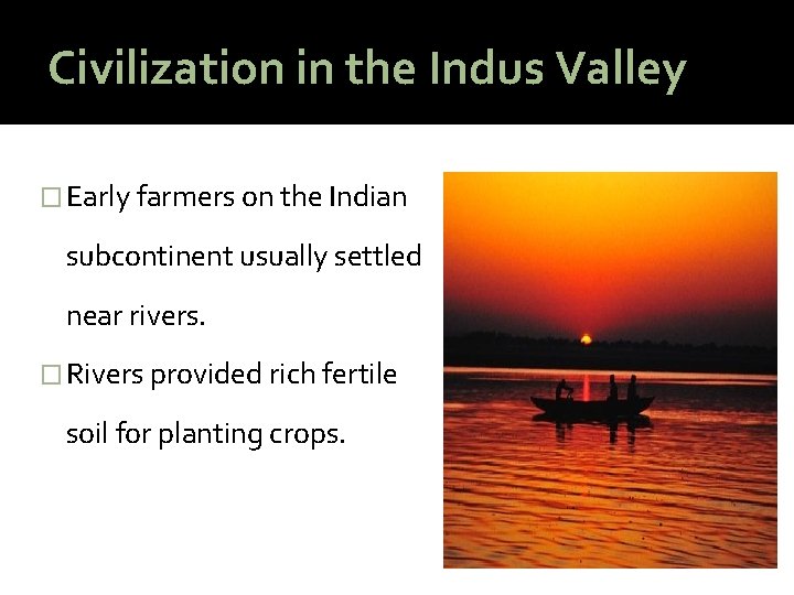 Civilization in the Indus Valley � Early farmers on the Indian subcontinent usually settled