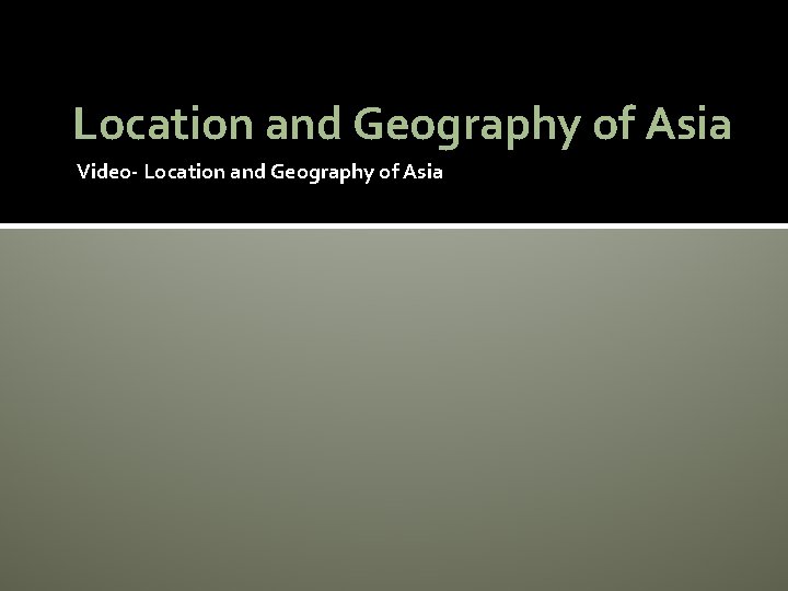 Location and Geography of Asia Video- Location and Geography of Asia 