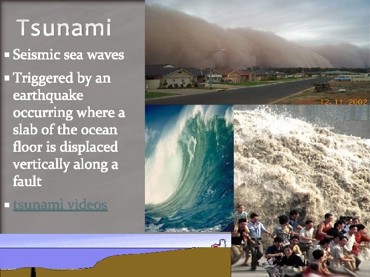 Tsunami Seismic sea waves Triggered by an earthquake occurring where a slab of the