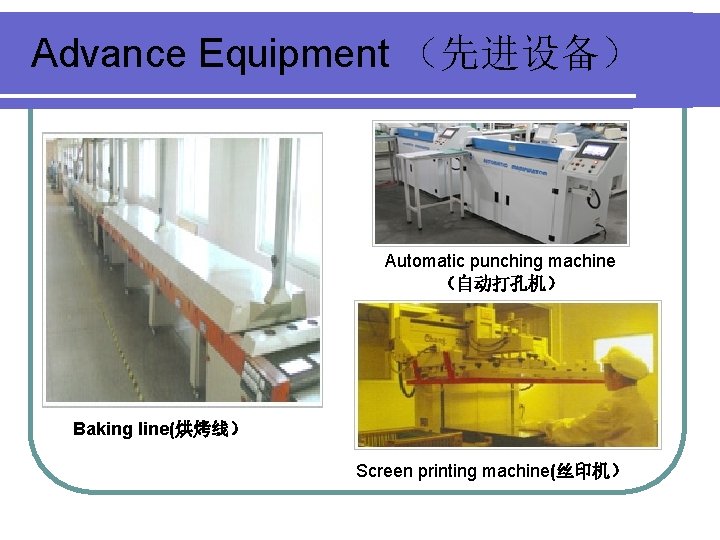Advance Equipment （先进设备） Automatic punching machine （自动打孔机） Baking line(烘烤线） Screen printing machine(丝印机） 