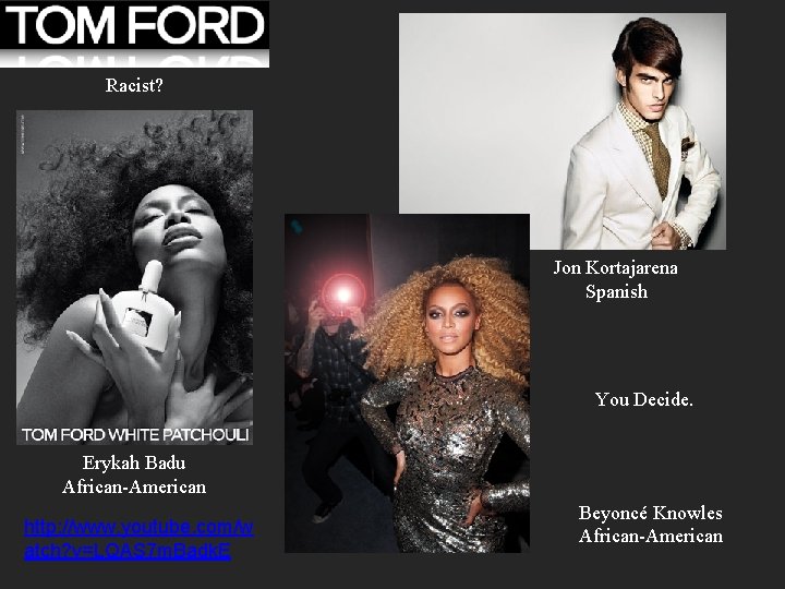 Racist? Jon Kortajarena Spanish You Decide. Erykah Badu African-American http: //www. youtube. com/w atch?
