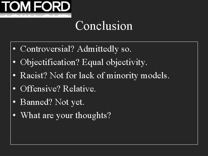 Conclusion • • • Controversial? Admittedly so. Objectification? Equal objectivity. Racist? Not for lack