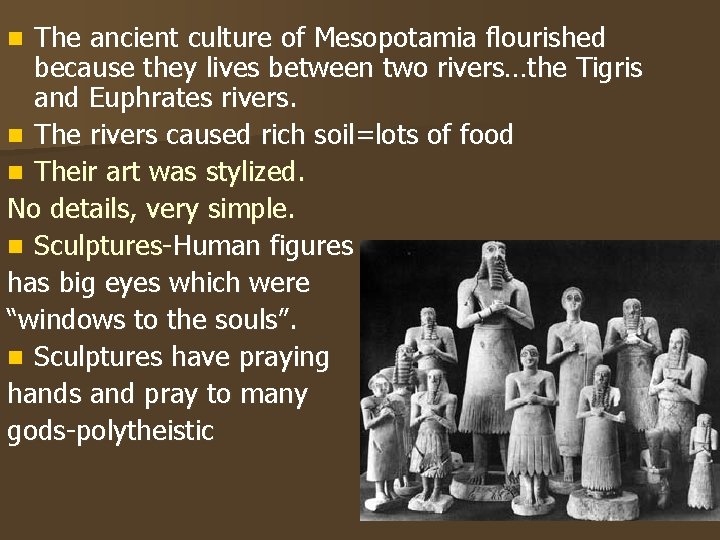 The ancient culture of Mesopotamia flourished because they lives between two rivers…the Tigris and