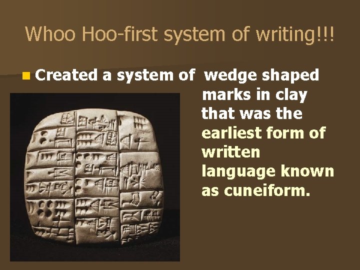 Whoo Hoo-first system of writing!!! n Created a system of wedge shaped marks in