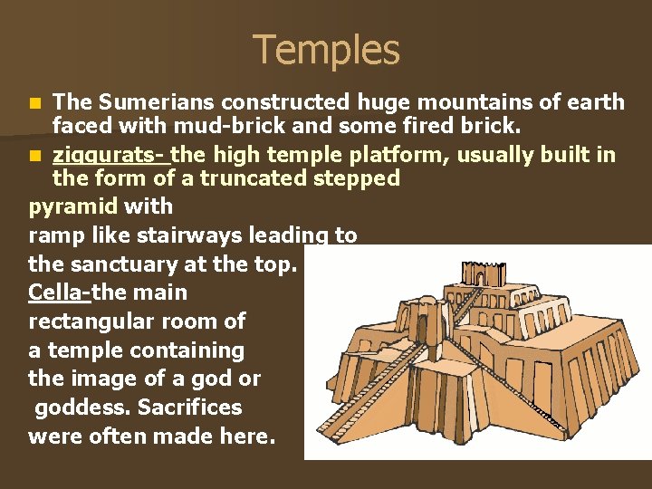 Temples The Sumerians constructed huge mountains of earth faced with mud-brick and some fired