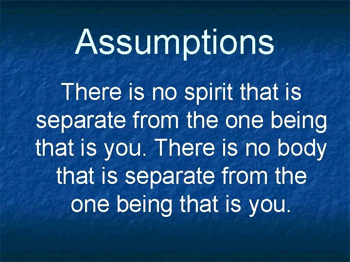 Assumptions There is no spirit that is separate from the one being that is