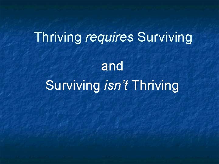 Thriving requires Surviving and Surviving isn’t Thriving 