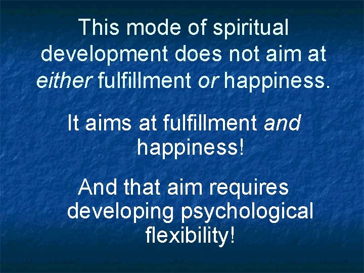 This mode of spiritual development does not aim at either fulfillment or happiness. It