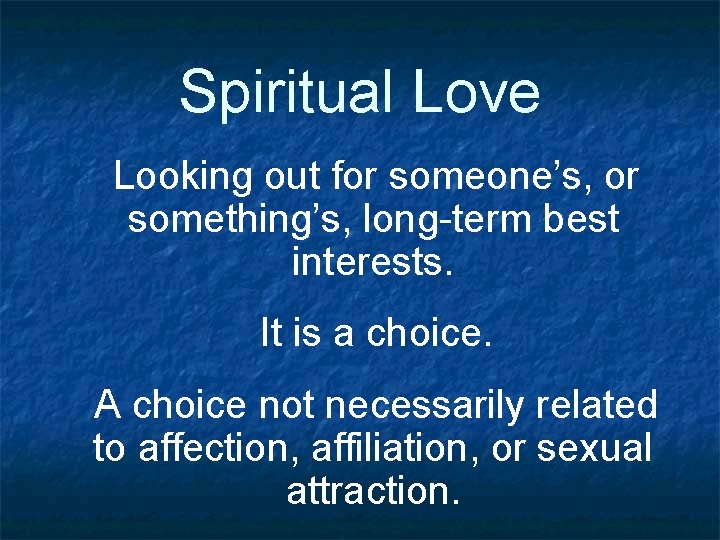 Spiritual Love Looking out for someone’s, or something’s, long-term best interests. It is a