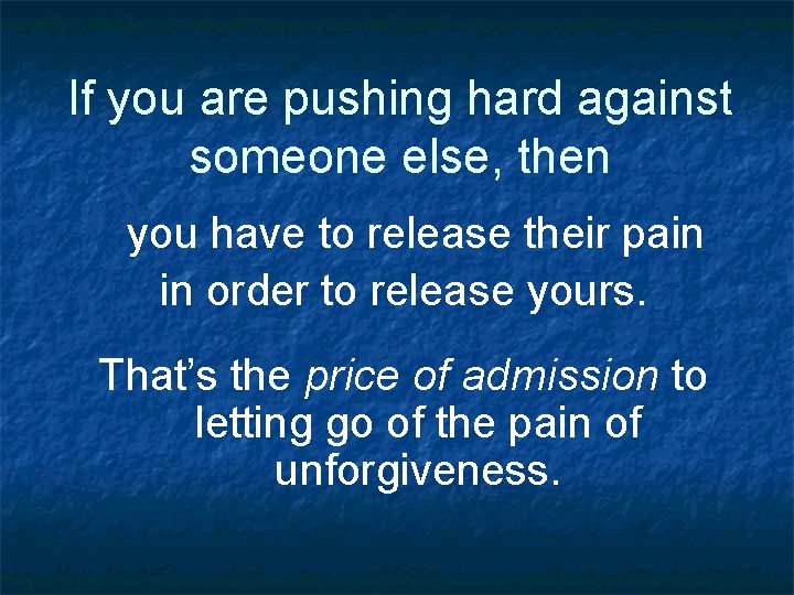 If you are pushing hard against someone else, then you have to release their