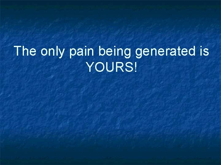 The only pain being generated is YOURS! 