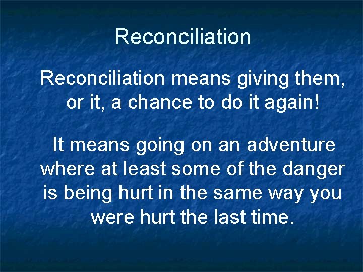 Reconciliation means giving them, or it, a chance to do it again! It means