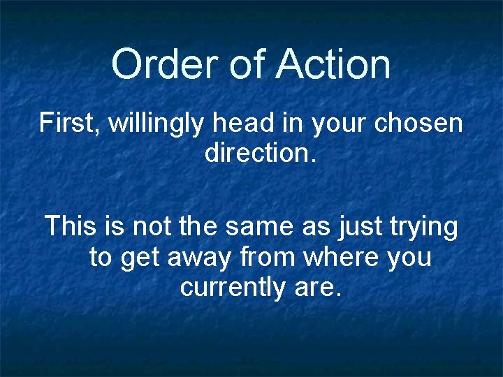 Order of Action First, willingly head in your chosen direction. This is not the