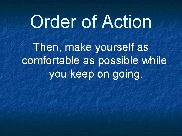 Order of Action Then, make yourself as comfortable as possible while you keep on