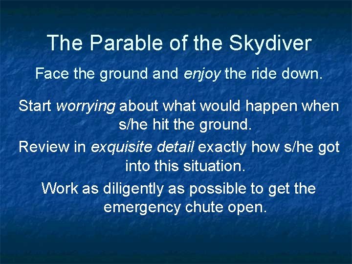 The Parable of the Skydiver Face the ground and enjoy the ride down. Start