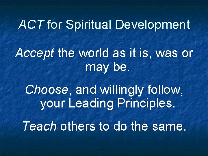 ACT for Spiritual Development Accept the world as it is, was or may be.