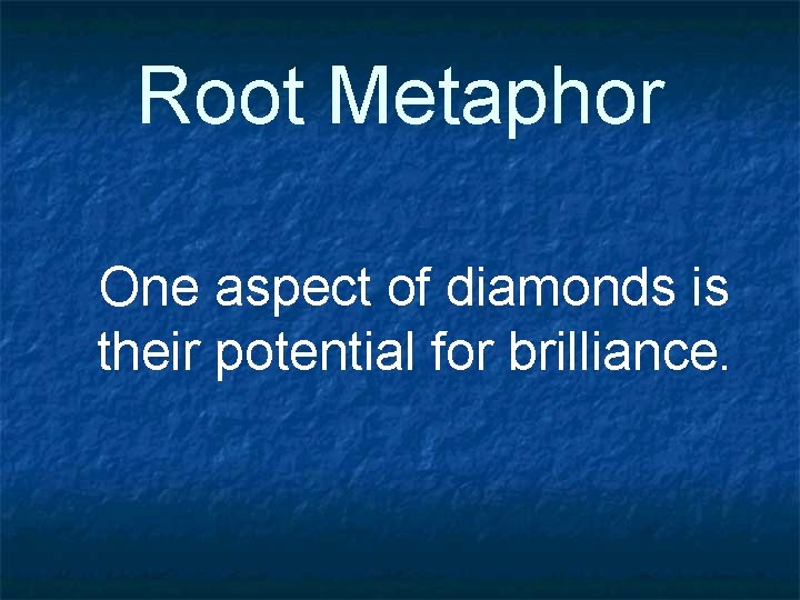 Root Metaphor One aspect of diamonds is their potential for brilliance. 