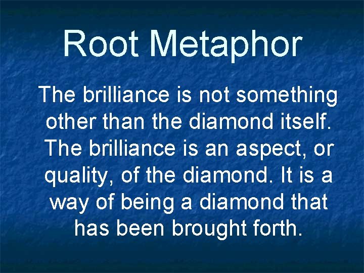 Root Metaphor The brilliance is not something other than the diamond itself. The brilliance