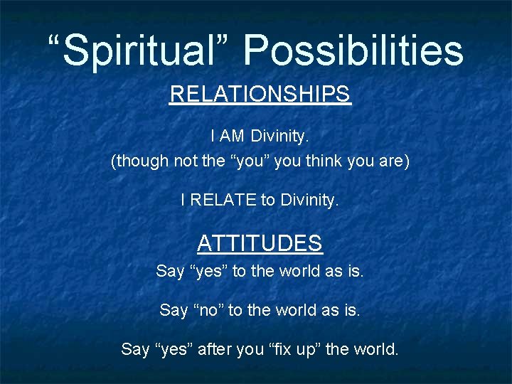 “Spiritual” Possibilities RELATIONSHIPS I AM Divinity. (though not the “you” you think you are)