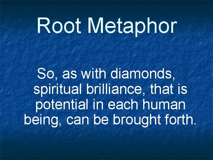 Root Metaphor So, as with diamonds, spiritual brilliance, that is potential in each human