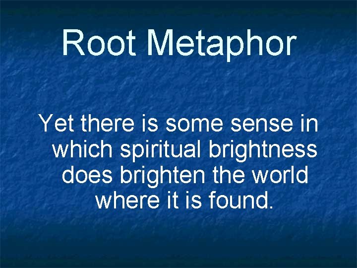 Root Metaphor Yet there is some sense in which spiritual brightness does brighten the