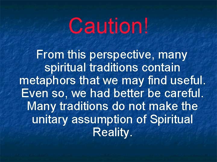 Caution! From this perspective, many spiritual traditions contain metaphors that we may find useful.