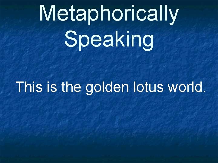 Metaphorically Speaking This is the golden lotus world. 