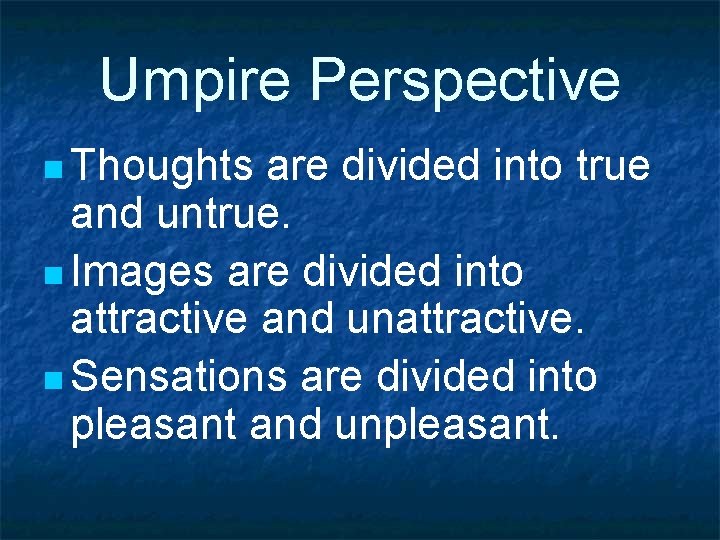 Umpire Perspective n Thoughts are divided into true and untrue. n Images are divided