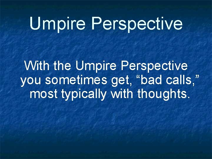 Umpire Perspective With the Umpire Perspective you sometimes get, “bad calls, ” most typically