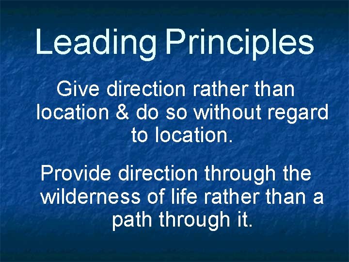 Leading Principles Give direction rather than location & do so without regard to location.