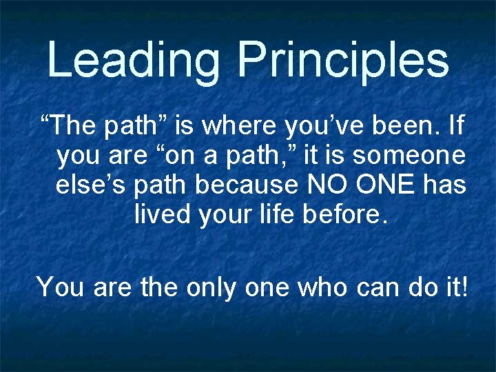 Leading Principles “The path” is where you’ve been. If you are “on a path,