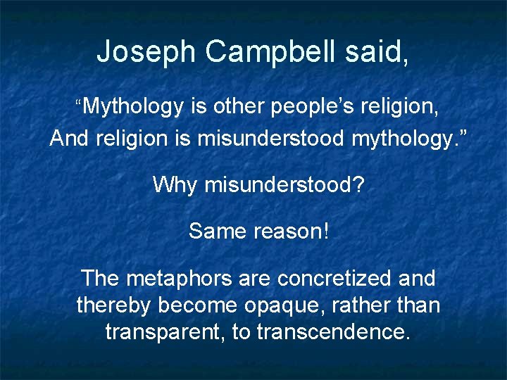 Joseph Campbell said, “Mythology is other people’s religion, And religion is misunderstood mythology. ”