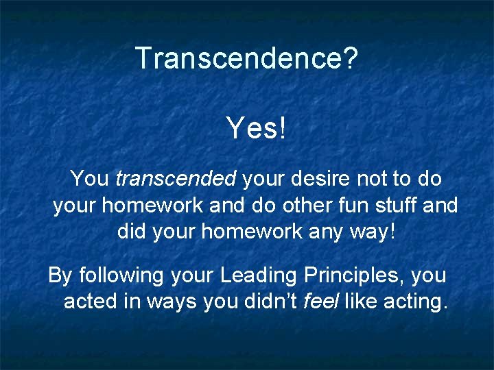 Transcendence? Yes! You transcended your desire not to do your homework and do other