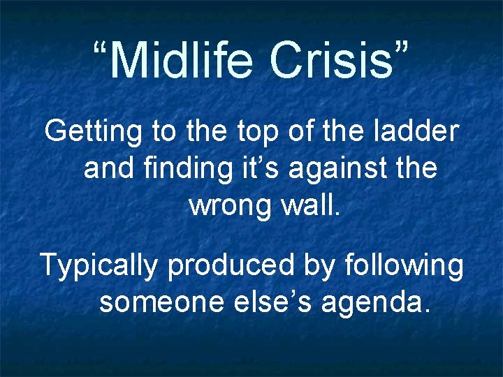 “Midlife Crisis” Getting to the top of the ladder and finding it’s against the