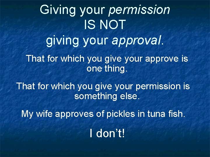 Giving your permission IS NOT giving your approval. That for which you give your