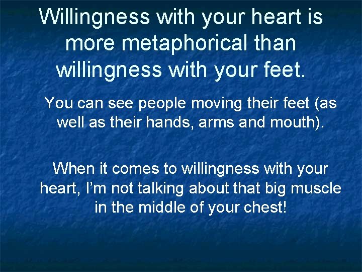 Willingness with your heart is more metaphorical than willingness with your feet. You can