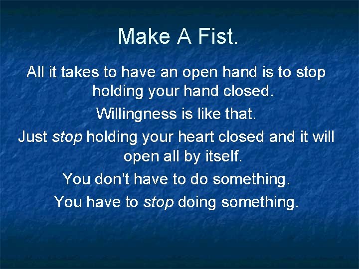 Make A Fist. All it takes to have an open hand is to stop