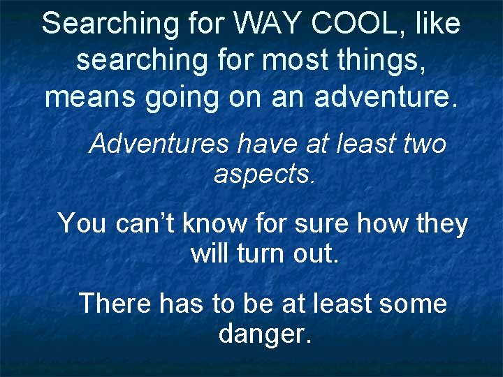 Searching for WAY COOL, like searching for most things, means going on an adventure.