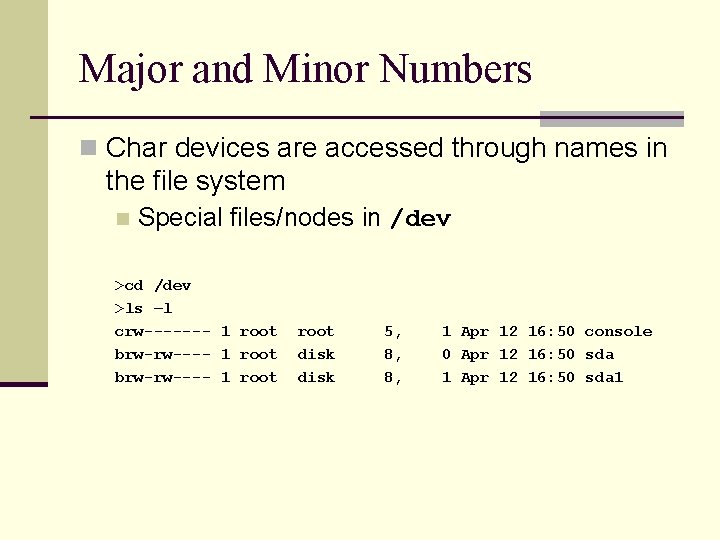 Major and Minor Numbers n Char devices are accessed through names in the file