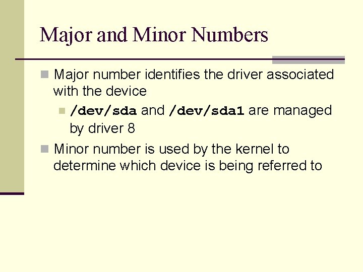 Major and Minor Numbers n Major number identifies the driver associated with the device