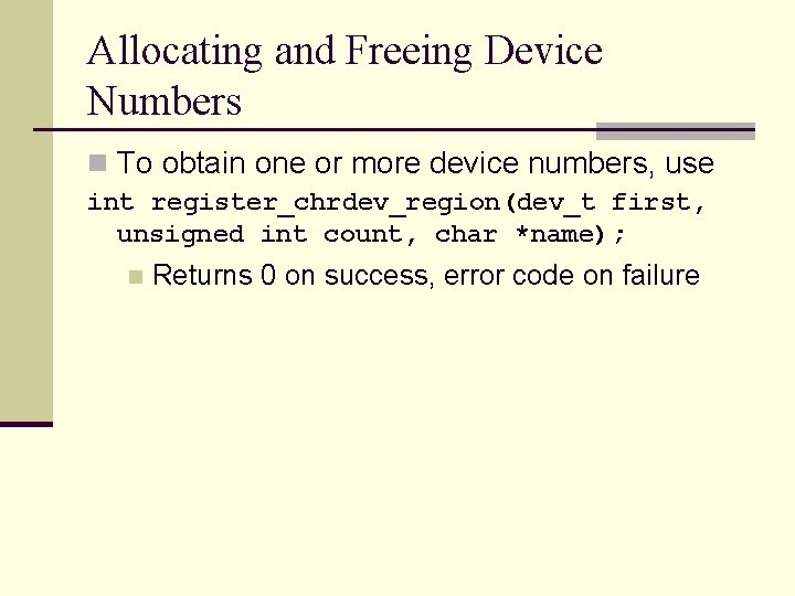 Allocating and Freeing Device Numbers n To obtain one or more device numbers, use