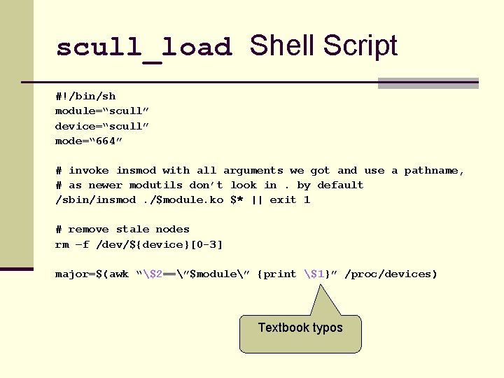 scull_load Shell Script #!/bin/sh module=“scull” device=“scull” mode=“ 664” # invoke insmod with all arguments