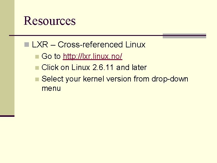 Resources n LXR – Cross-referenced Linux n Go to http: //lxr. linux. no/ n