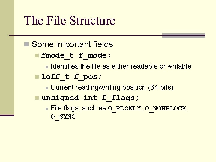 The File Structure n Some important fields n fmode_t f_mode; n n loff_t f_pos;