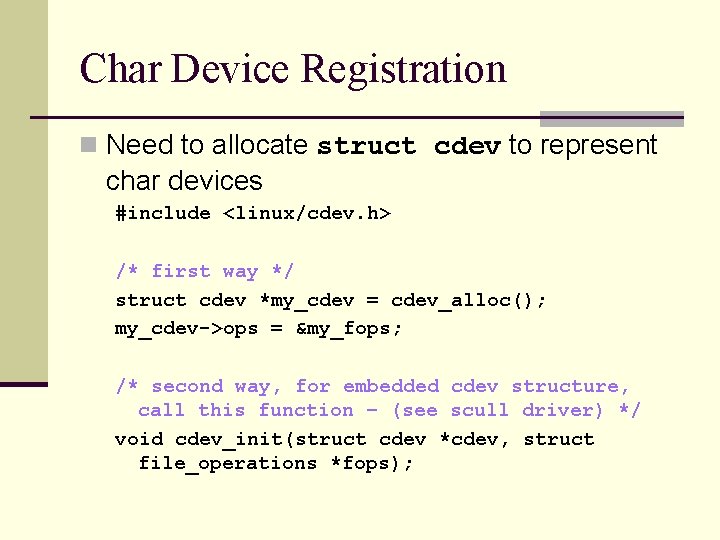 Char Device Registration n Need to allocate struct cdev to represent char devices #include